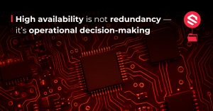 High availability is not redundancy — it’s operational decision-making